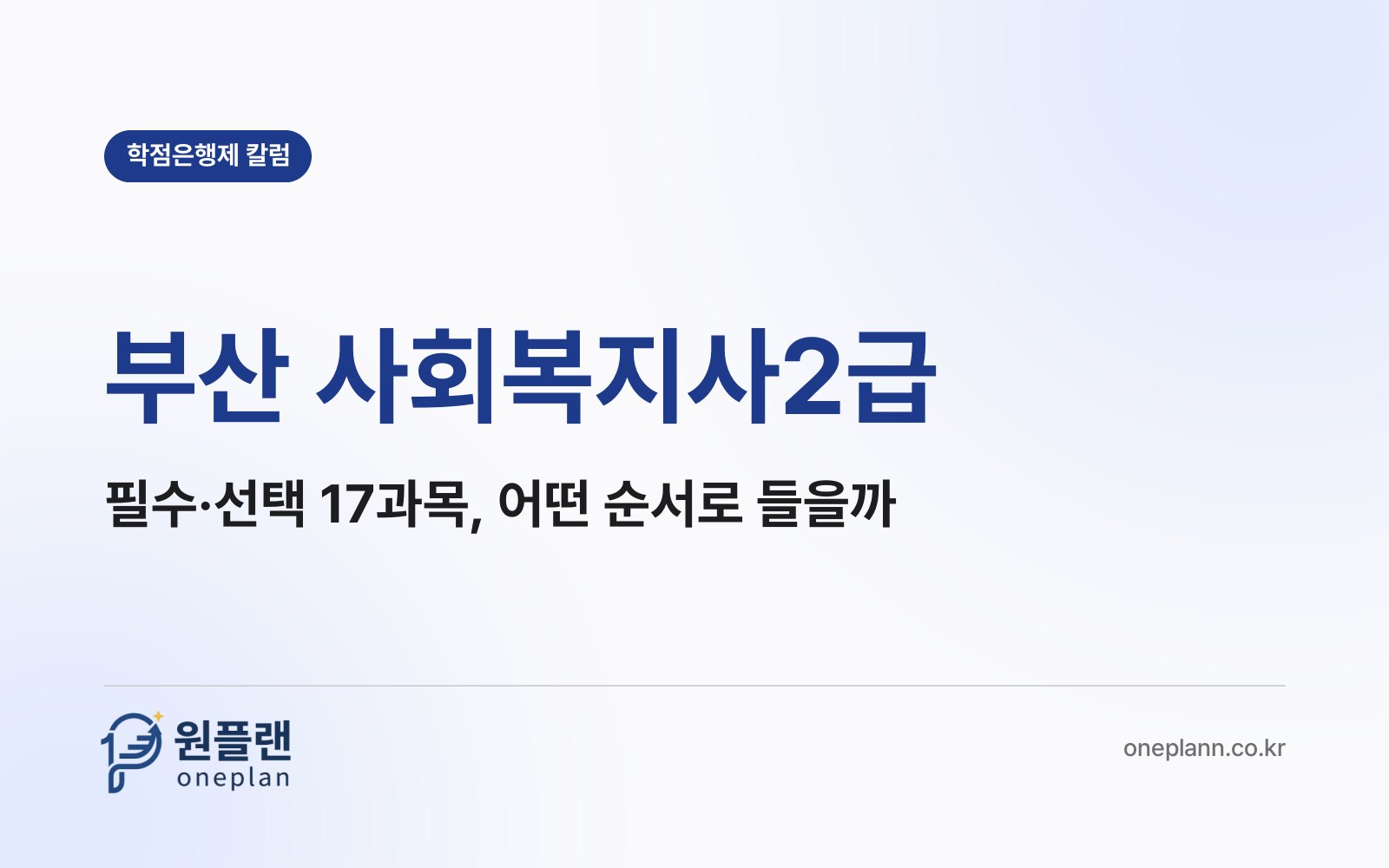 부산 사회복지사2급, 필수 10과목과 선택 7과목은 어떤 순서로 나눠 들어야 할까?